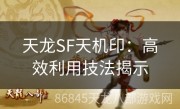 天龙SF天机印：高效利用技法揭示