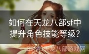 如何在天龙八部sf中提升角色技能等级？