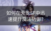 如何在天龙SF中迅速提升魔法防御？