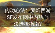 内功心法：梦幻西游SF发布网中内功心法选择指南？