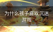 为什么孩子喜欢沉迷游戏
