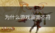 为什么游戏画面不符