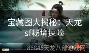 宝藏图大揭秘：天龙sf秘境探险