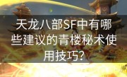 天龙八部SF中有哪些建议的青楼秘术使用技巧？