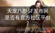 天龙八部SF发布网是否有官方社区平台？