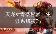 天龙sf青楼秘术：生涯系统技巧