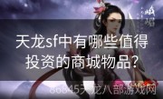天龙sf中有哪些值得投资的商城物品？