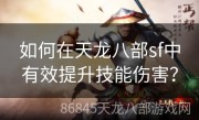 如何在天龙八部sf中有效提升技能伤害？