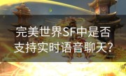 完美世界SF中是否支持实时语音聊天？