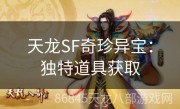 天龙SF奇珍异宝：独特道具获取