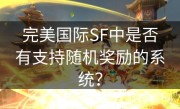 完美国际SF中是否有支持随机奖励的系统？