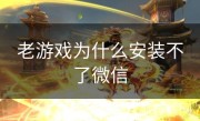 老游戏为什么安装不了微信