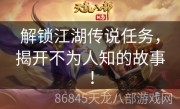 解锁江湖传说任务，揭开不为人知的故事！