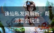 诛仙私发网解析：帮派宴会玩法
