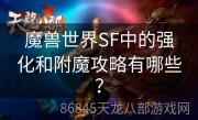 魔兽世界SF中的强化和附魔攻略有哪些？