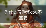 为什么玩游戏cpu不重要