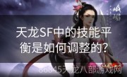 天龙SF中的技能平衡是如何调整的？