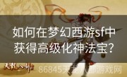 如何在梦幻西游sf中获得高级化神法宝？