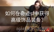 如何在奇迹sf中获得高级饰品装备？