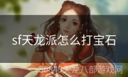 sf天龙派怎么打宝石
